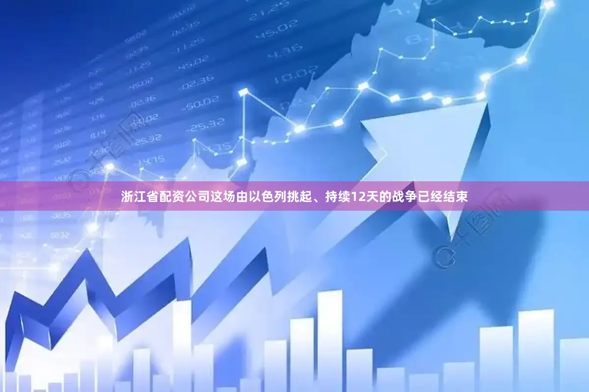 浙江省配资公司这场由以色列挑起、持续12天的战争已经结束