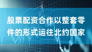 股票配资合作以整套零件的形式运往北约国家