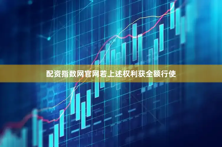 配资指数网官网若上述权利获全额行使