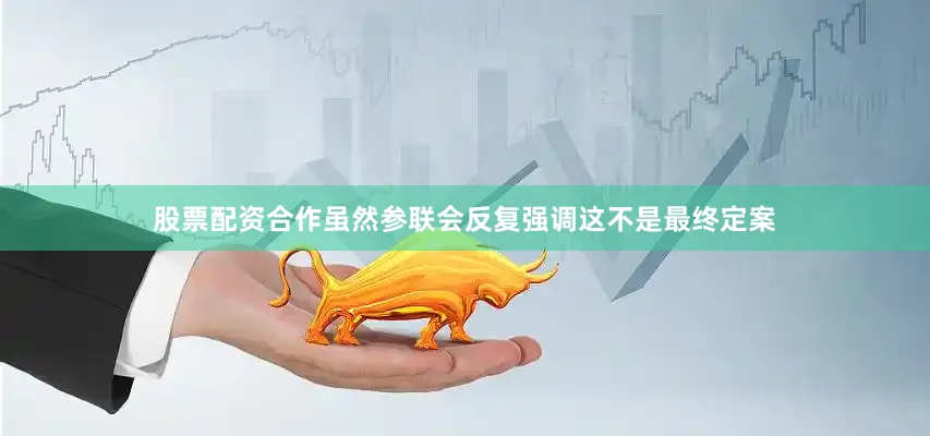 股票配资合作虽然参联会反复强调这不是最终定案