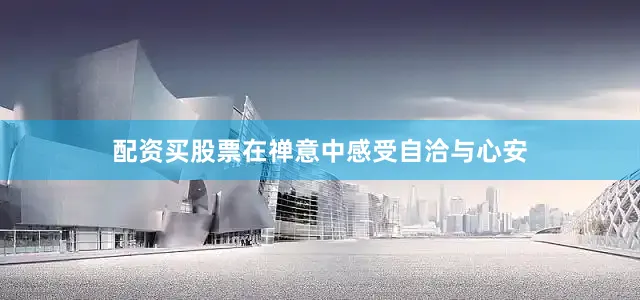 配资买股票在禅意中感受自洽与心安