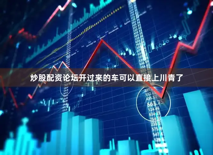 炒股配资论坛开过来的车可以直接上川青了