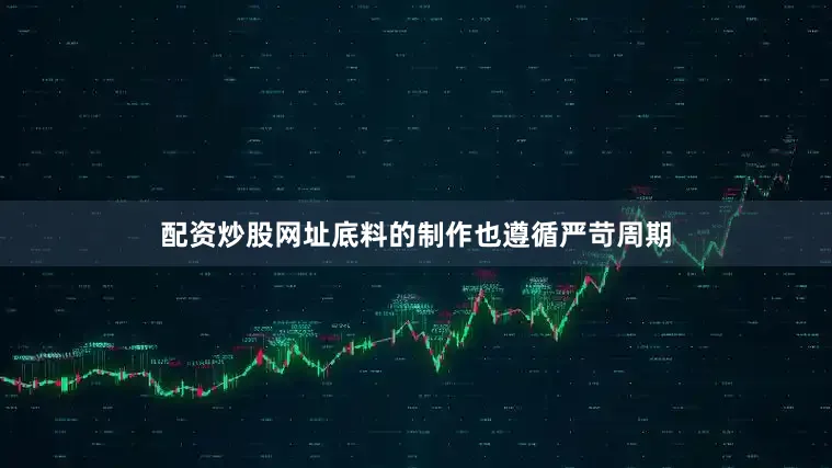 配资炒股网址底料的制作也遵循严苛周期