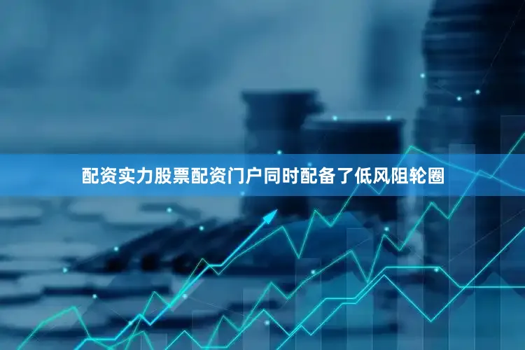 配资实力股票配资门户同时配备了低风阻轮圈