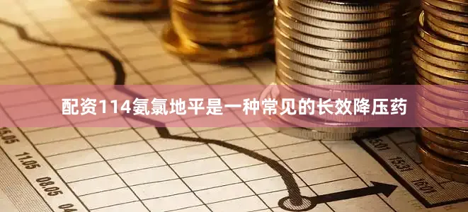 配资114氨氯地平是一种常见的长效降压药