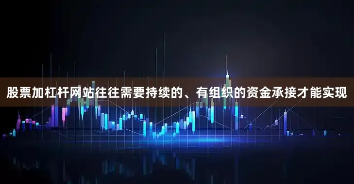 股票加杠杆网站往往需要持续的、有组织的资金承接才能实现