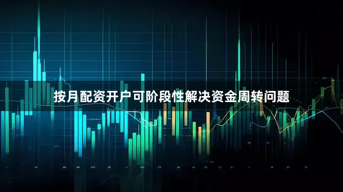 按月配资开户可阶段性解决资金周转问题