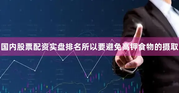 国内股票配资实盘排名所以要避免高钾食物的摄取