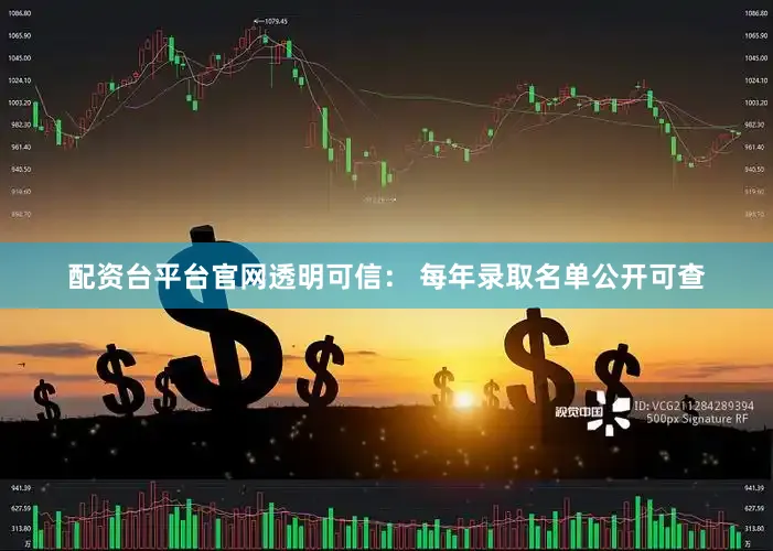 配资台平台官网透明可信： 每年录取名单公开可查