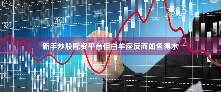 新手炒股配资平台但白羊座反而如鱼得水